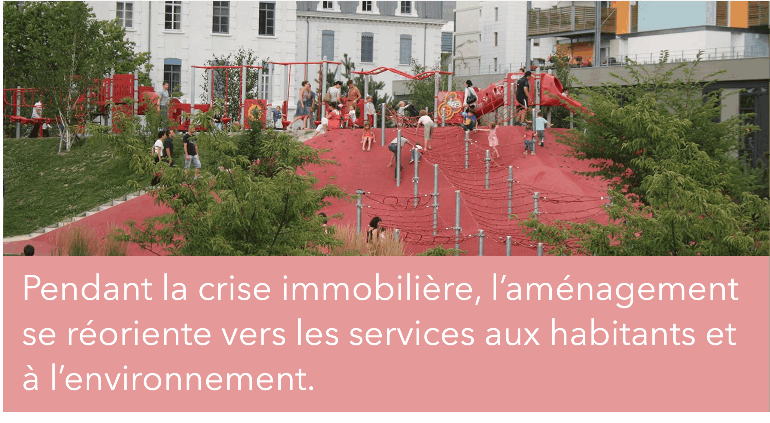 Pendant la crise immobilière, l’aménagement se réoriente vers les services aux habitants et à l’environnement.